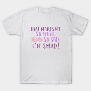 That makes me so mad and so sad. I'm smad! T-Shirt